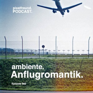 Cover Podcast Ambiente Edition 002 Anflugromantik